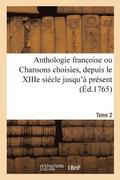 Anthologie Franc Oise Ou Chansons Choisies, Depuis Le Xiiie Siecle Jusqu'a Present. Tome 2