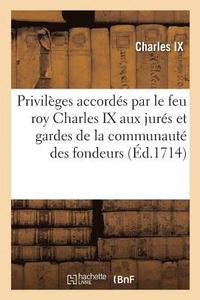 Articles, Statuts, Ordonnances Et Privileges Accordes Par Le Feu Roy Charles IX Aux Jures