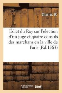 Edict Du Roy Sur l'Election d'Un Juge Et Quatre Consuls Des Marchans En La Ville de Paris