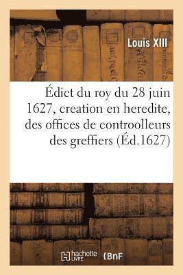 Édict du roy du 28 juin 1627, creation en heredite, des offices de controolleurs des actes