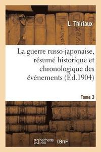 La Guerre Russo-Japonaise, Résumé Historique Et Chronologique Des Événements. Tome 3