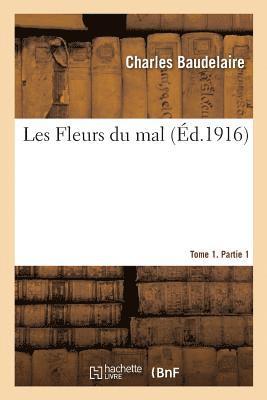 Baudelaire-C, Charles P Baudelaire - Les Fleurs Du Mal. Tome 1. Partie 1, Häftad