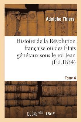 Adolphe Thiers, Félix Bodin - Histoire de la Révolution Française Ou Des États Généraux Sous Le Roi Jean. Tome 4, Häftad