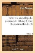 Nouvelle Encyclopedie Pratique Du Batiment Et de l'Habitation. Volume 3