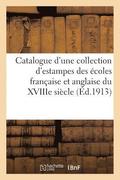 Catalogue d'Une Collection d'Estampes Anciennes Des �coles Fran�aise Et Anglaise Du Xviiie Si�cle