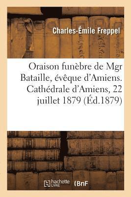 Charles-Émile Freppel - Oraison Funèbre de Mgr Bataille, Évêque d'Amiens. Cathédrale d'Amiens, 22 Juillet 1879, Häftad