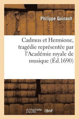 Cadmus Et Hermione, Tragédie Représentée Par l'Académie Royale de Musique