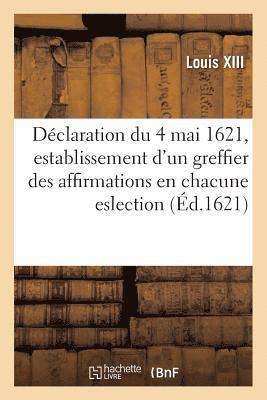 Déclaration du 4 mai 1621, establissement d'un greffier des affirmations en chacune eslection