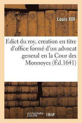 Edict du roy, portant creation en titre d'office formé d'un advocat general en la Cour des Monnoyes
