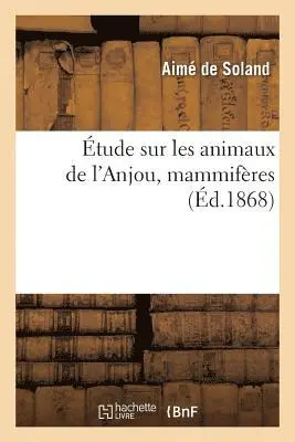Aimé de Soland - Étude Sur Les Animaux de l'Anjou, Mammifères, Häftad. Tillgänglighet: Lägg i varukorg