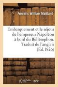 Embarquement Et Le Sjour de l'Empereur Napolon  Bord Du Bellrophon. Traduit de l'Anglais