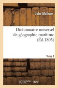 Dictionnaire Universel de Geographie Maritime. Tome 1