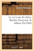 Le Ver A Soie Du Chene, Bombyx Yama Mai. 4e Edition
