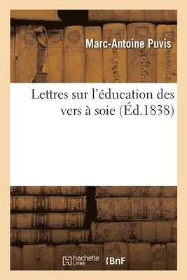 Marc-Antoine Puvis - Lettres Sur l'Éducation Des Vers À Soie, Häftad. Tillgänglighet: Lägg i varukorg