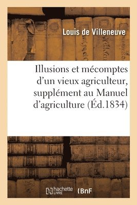 Illusions Et Mécomptes d'Un Vieux Agriculteur, Supplément Au Manuel d'Agriculture