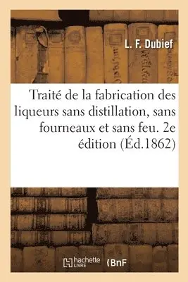 L F Dubief - Traité de la Fabrication Des Liqueurs Sans Distillation, Sans Fourneaux Et Sans Feu. 2e Édition, Häftad. Tillgänglighet: Lägg i varukorg