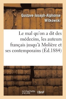 Gustave-Joseph-Alphonse Witkowski - Le Mal Qu'on a Dit Des Médecins, Les Auteurs Français Jusqu'à Molière Et Ses Contemporains, Häftad. Tillgänglighet: Lägg i varukorg