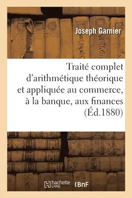Joseph Garnier - Traité d'arithmétique théorique et appliquée au commerce, à la banque, aux finances et à l'industrie, Häftad. Tillgänglighet: Lägg i varukorg