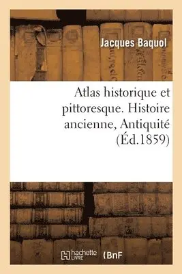 Jacques Baquol, Jean-Henri Schnitzler - Atlas historique et pittoresque. Histoire ancienne, Antiquité, Häftad. Tillgänglighet: Lägg i varukorg