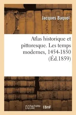 Jacques Baquol, Jean-Henri Schnitzler - Atlas historique et pittoresque. Les temps modernes, 1454-1850, Häftad. Tillgänglighet: Lägg i varukorg