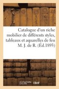 Catalogue d'Un Riche Mobilier de Diff�rents Styles, Tableaux Et Aquarelles de Feu M. J. de R.