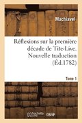 Reflexions Sur La Premiere Decade de Tite-Live. Nouvelle Traduction. Tome 1