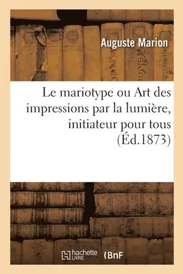 Auguste Marion - Le Mariotype Ou Art Des Impressions Par La Lumière, Initiateur Pour Tous, Häftad. Tillgänglighet: Lägg i varukorg