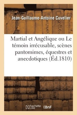 Jean-Guillaume-Antoine Cuvelier - Martial Et Angélique Ou Le Témoin Irrécusable, Scènes Pantomimes, Équestres Et Anecdotiques, Häftad