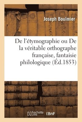 Joseph Boulmier - de l'Étymographie Ou de la Véritable Orthographe Française, Fantaisie Philologique, Häftad. Tillgänglighet: Lägg i varukorg