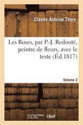 Les Roses, Par P.-J. Redout�, Peintre de Fleurs, Avec Le Texte. Volume 2