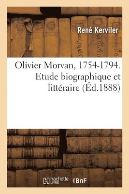 René Kerviler - Olivier Morvan, 1754-1794. Etude Biographique Et Littéraire, Häftad