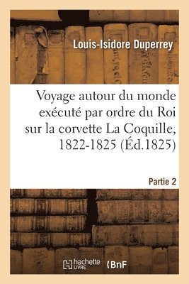 Louis-Isidore Duperrey, Adolphe Brongniart, René-Primevère Lesson - Voyage autour du monde exécuté par ordre du Roi sur la corvette de Sa Majesté La Coquille, 1822-1825, Häftad. Tillgänglighet: Lägg i varukorg