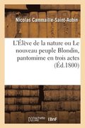 L'Eleve de la Nature Ou Le Nouveau Peuple Blondin, Pantomime En Trois Actes