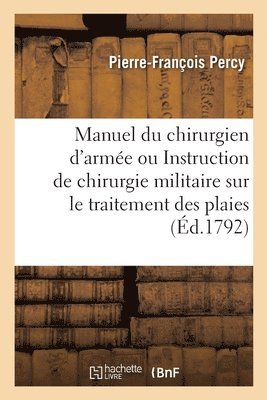 Pierre-François Percy - Manuel du chirurgien d'armée ou Instruction de chirurgie militaire sur le traitement des plaies, Häftad