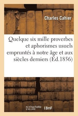 Charles Cahier - Quelque Six Mille Proverbes Et Aphorismes Usuels Empruntés À Notre Âge Et Aux Siècles Derniers, Häftad