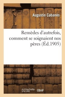 Augustin Cabanès - Remèdes d'autrefois, comment se soignaient nos pères, Häftad. Tillgänglighet: Lägg i varukorg