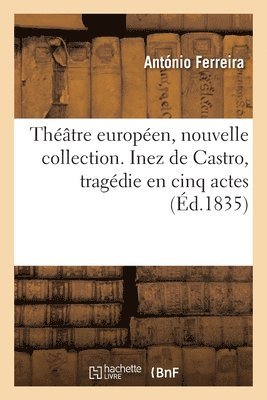 António Ferreira, Ferdinand Denis - Théâtre Européen, Nouvelle Collection. Inez de Castro, Tragédie En Cinq Actes, Häftad