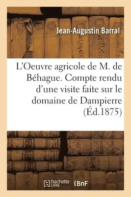 Jean-Augustin Barral, Eugène Chevreul - L'Oeuvre agricole de M. de Béhague. Compte rendu d'une visite faite sur le domaine de Dampierre, Häftad. Tillgänglighet: Lägg i varukorg