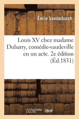 Émile Vanderburch, Anicet Bourgeois - Louis XV Chez Madame Dubarry, Comédie-Vaudeville En Un Acte. 2e Édition, Häftad