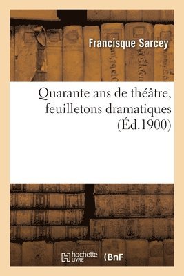 Francisque Sarcey, Adolphe Brisson - Quarante ANS de Théâtre, Feuilletons Dramatiques, Häftad. Tillgänglighet: Lägg i varukorg