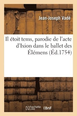 Jean-Joseph Vadé - Il étoit tems, parodie de l'acte d'Ixion dans le ballet des Éléments, Häftad