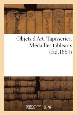 Camille Rollin, Félix-Bienaimé Feuardent - Objets d'Art. Tapisseries. Médailles-tableaux, Häftad. Tillgänglighet: Lägg i varukorg