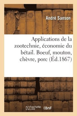 André Sanson - Applications de la zootechnie, économie du bétail. Boeuf, mouton, chèvre, porc, Häftad. Tillgänglighet: Lägg i varukorg