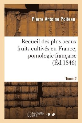 Pierre Antoine Poiteau - Recueil Des Plus Beaux Fruits Cultivés En France, Pomologie Française. Tome 2, Häftad. Tillgänglighet: Lägg i varukorg