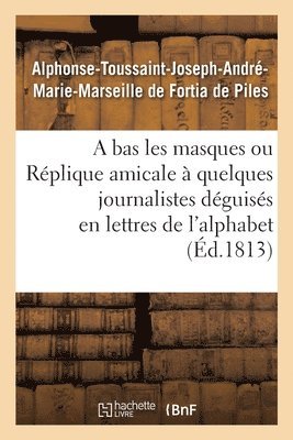 Alphonse-Toussaint-J de Fortia de Piles - Bas Les Masques Ou Réplique Amicale À Quelques Journalistes Déguisés En Lettres de l'Alphabet, Häftad. Tillgänglighet: Lägg i varukorg