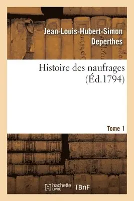 Jean-Louis-Hubert-Simon Deperthes - Histoire des naufrages ou Recueil des relations les plus intéressantes des naufrages, hivernemens, Häftad. Tillgänglighet: Lägg i varukorg