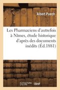 Les Pharmaciens d'Autrefois A Nimes, Etude Historique d'Apres Des Documents Inedits