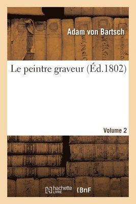 Bartsch-A, Adam Von Bartsch - Le Peintre Graveur. Volume 2, Häftad