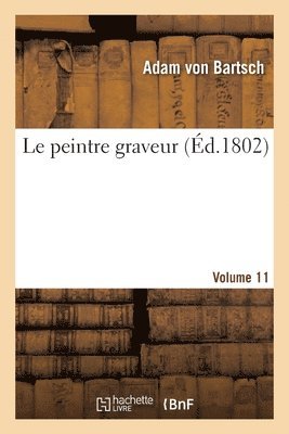 Bartsch-A - Le Peintre Graveur. Volume 11, Häftad