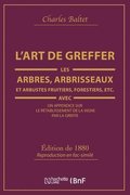 L'Art de Greffer Les Arbres, Arbrisseaux Et Arbustes Fruitiers, Forestiers (Ed.1880)